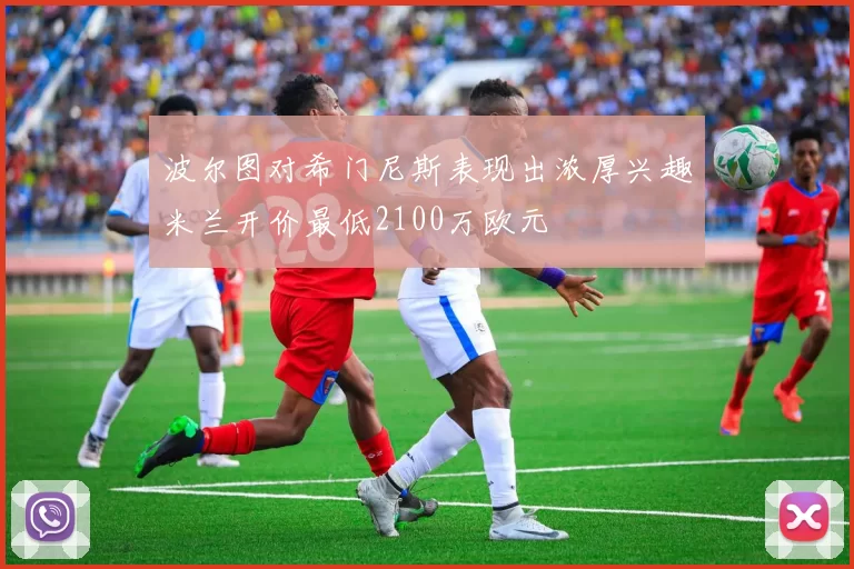 波尔图对希门尼斯表现出浓厚兴趣米兰开价最低2100万欧元